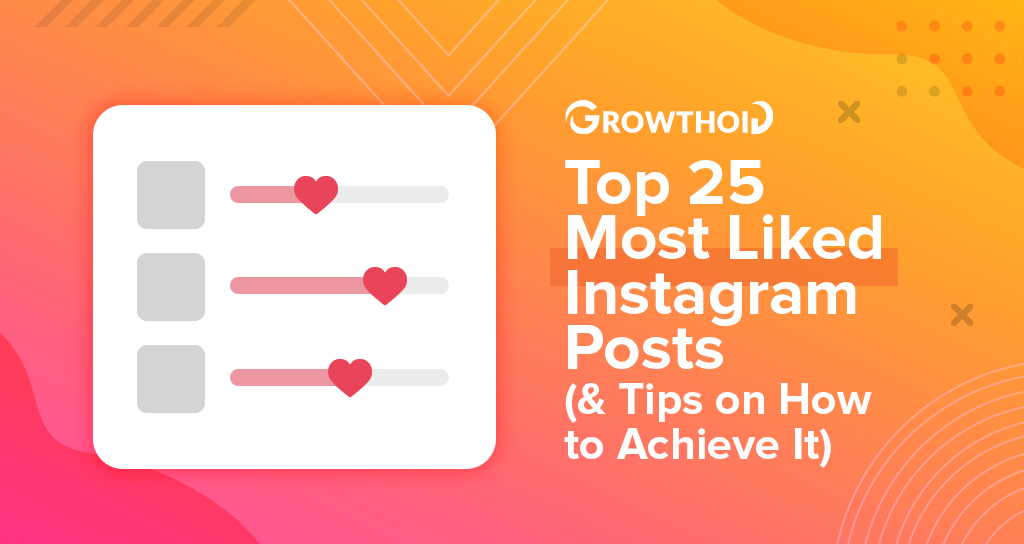 The 25 Most Liked Instagram Posts (& Tips on How to Achieve It)