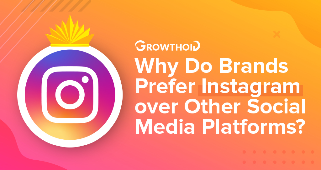 Why Do Brands Prefer Instagram Over Other Social Media Platforms? (2024)