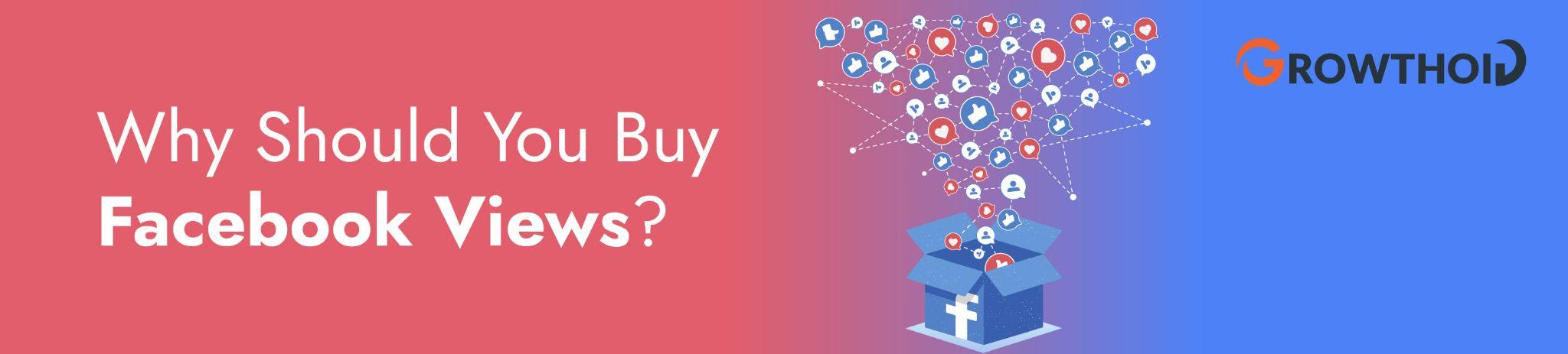 Why Should You Buy Facebook Views?
