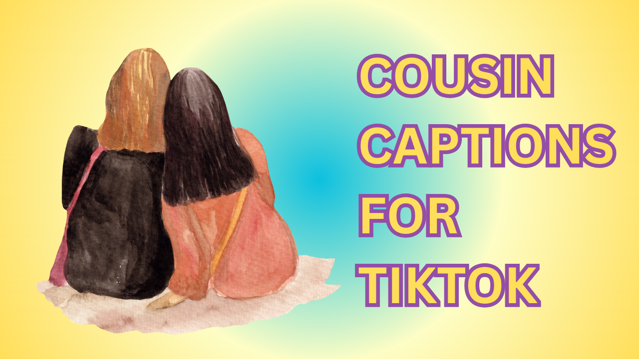 cousin captions for tiktok